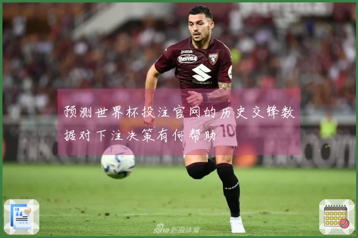 预测世界杯投注官网的历史交锋数据对下注决策有何帮助