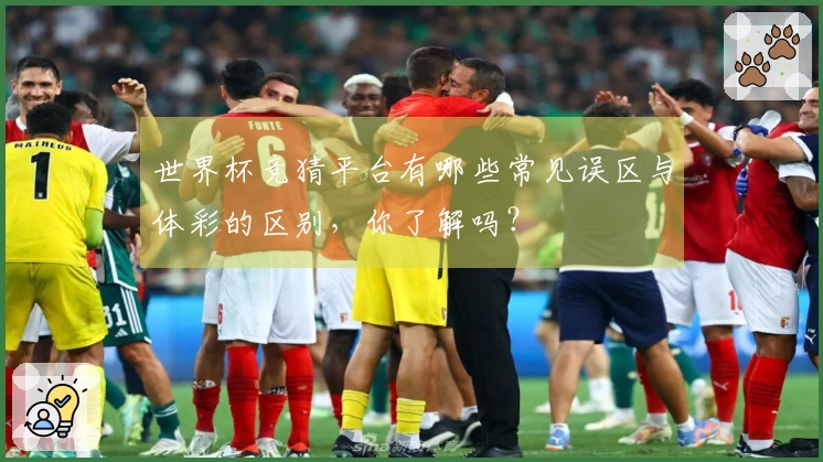 世界杯竞猜平台有哪些常见误区与体彩的区别，你了解吗？